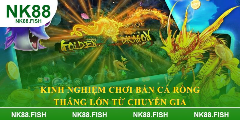 Kinh nghiệm chơi bắn cá rồng thắng lớn từ chuyên gia