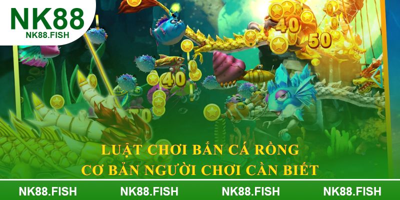 Luật chơi bắn cá rồng cơ bản người chơi cần biết