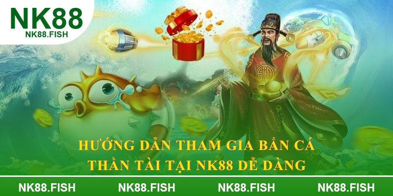 Hướng dẫn tham gia bắn cá thần tài tại NK88 dễ dàng
