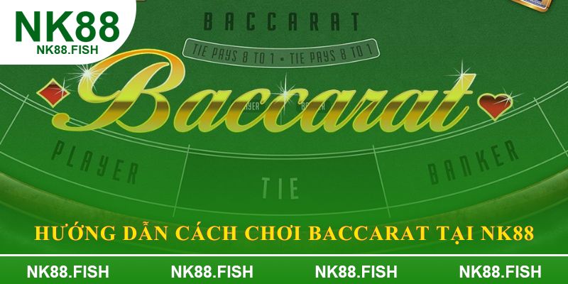 Hướng dẫn cách chơi baccarat tại NK88