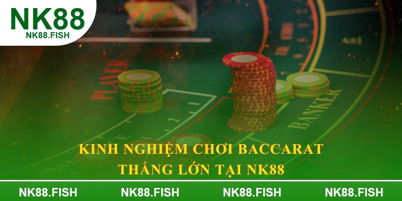 Kinh nghiệm chơi baccarat thắng lớn tại NK88