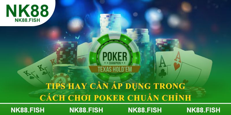 Tips hay cần áp dụng trong cách chơi Poker chuẩn chỉnh