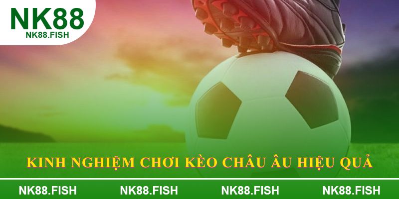 Kinh nghiệm chơi kèo châu Âu hiệu quả