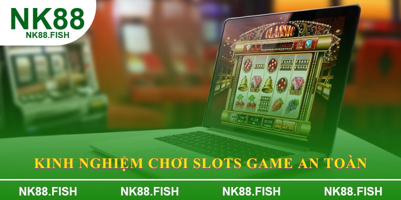 Kinh nghiệm chơi slots game an toàn