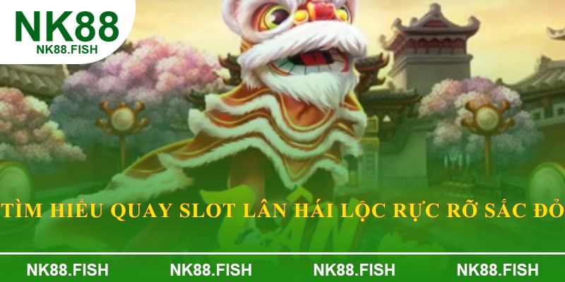 Tìm hiểu Quay slot lân hái lộc rực rỡ sắc đỏ