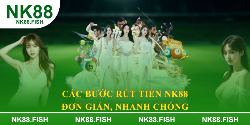 Các bước rút tiền NK88 đơn giản, nhanh chóng