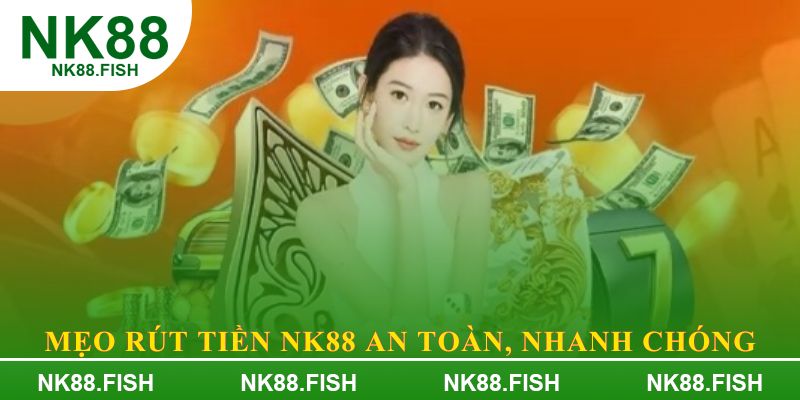 Mẹo rút tiền NK88 an toàn, nhanh chóng
