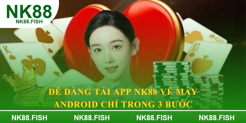 Dễ dàng tải app NK88 về máy Android chỉ trong 3 bước
