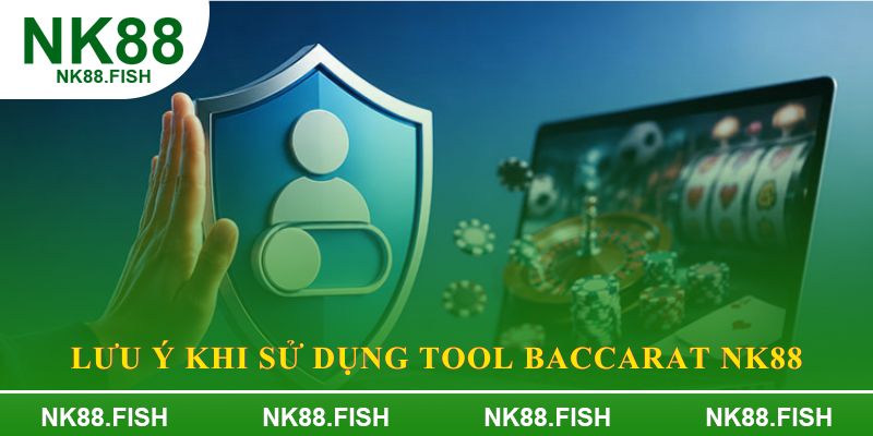 Lưu ý khi sử dụng tool Baccarat NK88
