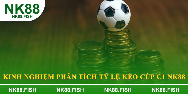 Kinh nghiệm phân tích tỷ lệ kèo Cúp C1 NK88
