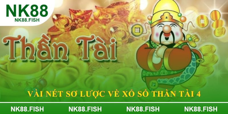 Vài nét sơ lược về Xổ Số Thần Tài 4