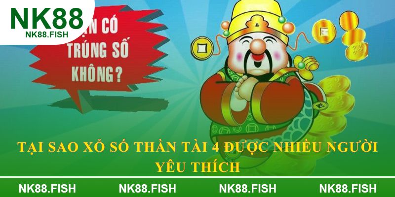 Tại sao Xổ Số Thần Tài 4 được nhiều người yêu thích